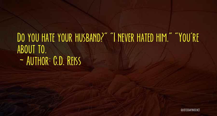 I Hate My Ex Husband Quotes By C.D. Reiss