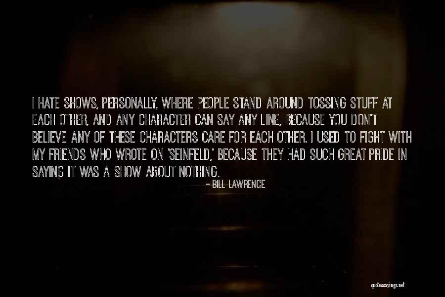 I Hate My Friends Quotes By Bill Lawrence I Hate My Friends Quotes By Bill Lawrence