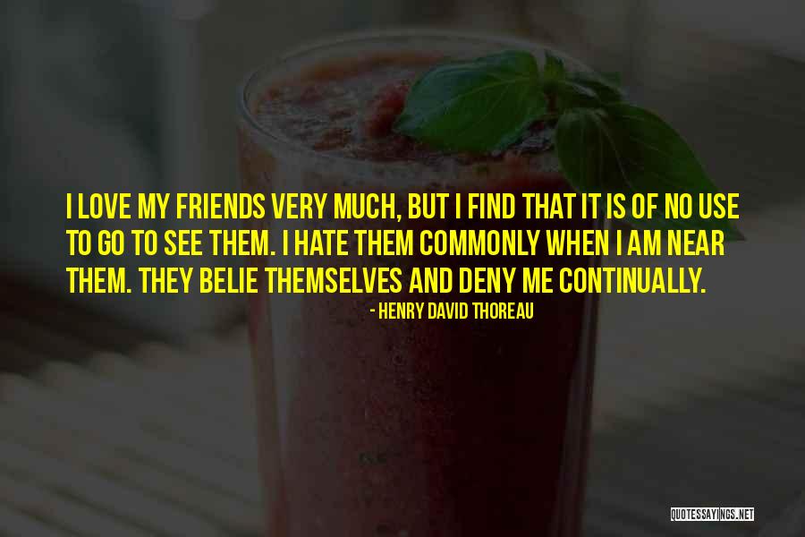 I Hate My Friends Quotes By Henry David Thoreau I Hate My Friends Quotes By Henry David Thoreau