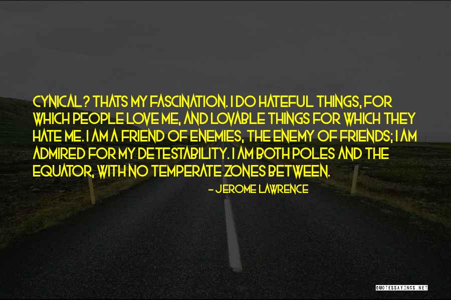 I Hate My Friends Quotes By Jerome Lawrence I Hate My Friends Quotes By Jerome Lawrence