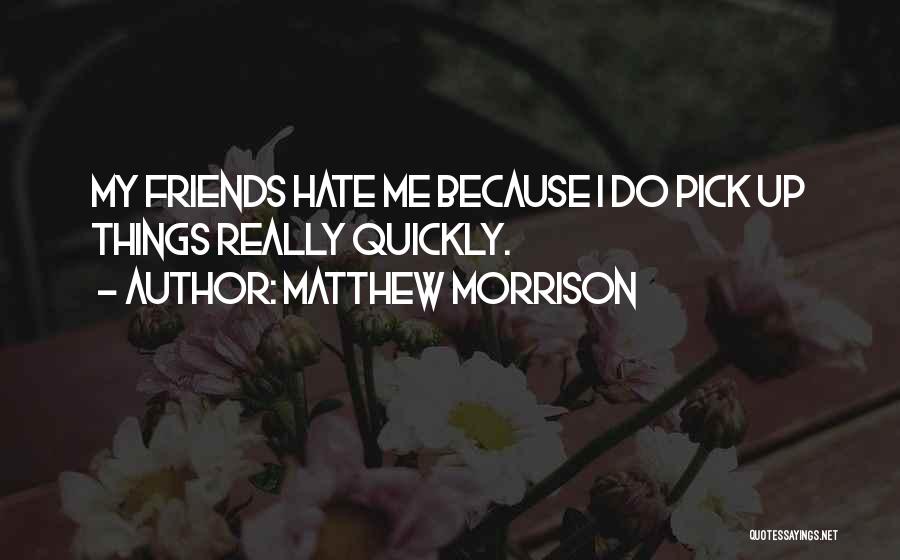 I Hate My Friends Quotes By Matthew Morrison