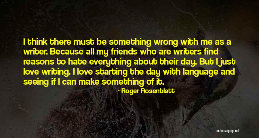 I Hate My Friends Quotes By Roger Rosenblatt I Hate My Friends Quotes By Roger Rosenblatt
