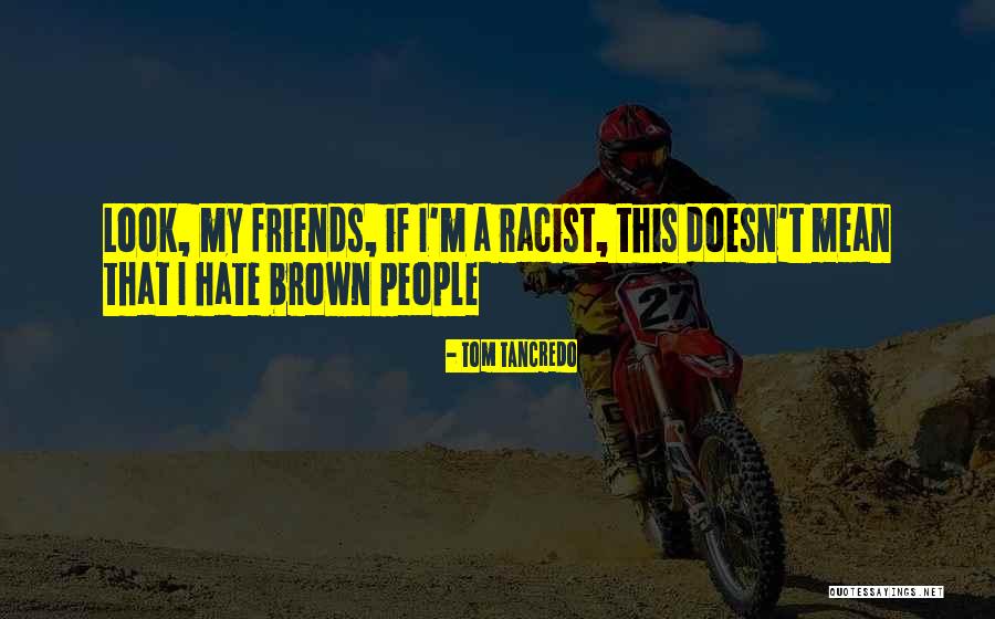 I Hate My Friends Quotes By Tom Tancredo