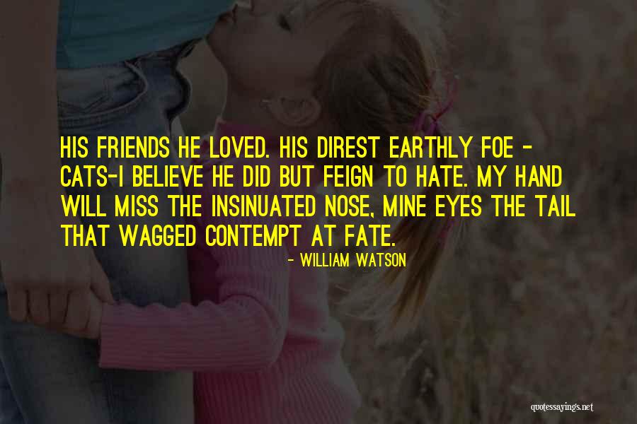 I Hate My Friends Quotes By William Watson I Hate My Friends Quotes By William Watson