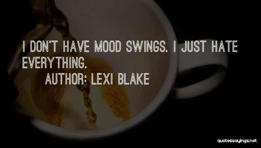 I Hate My Mood Swings Quotes By Lexi Blake
