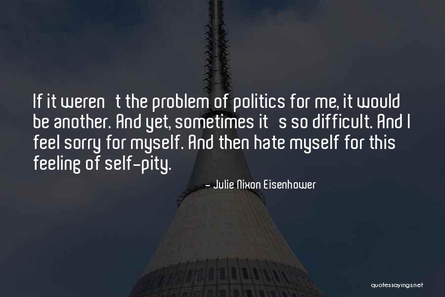 I Hate Myself For Quotes By Julie Nixon Eisenhower