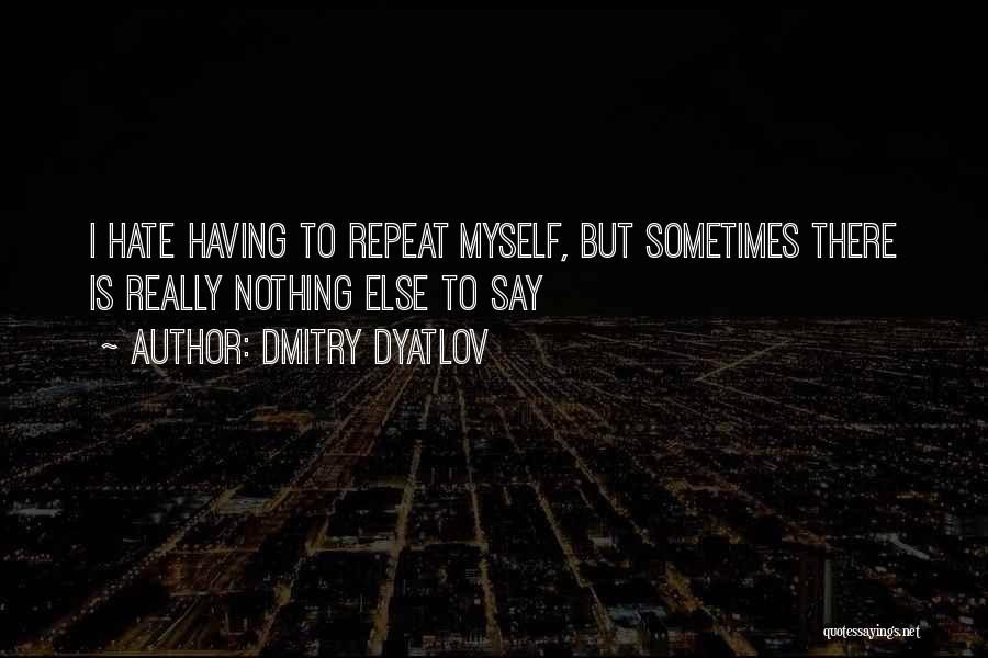 I Hate Myself Quotes By Dmitry Dyatlov