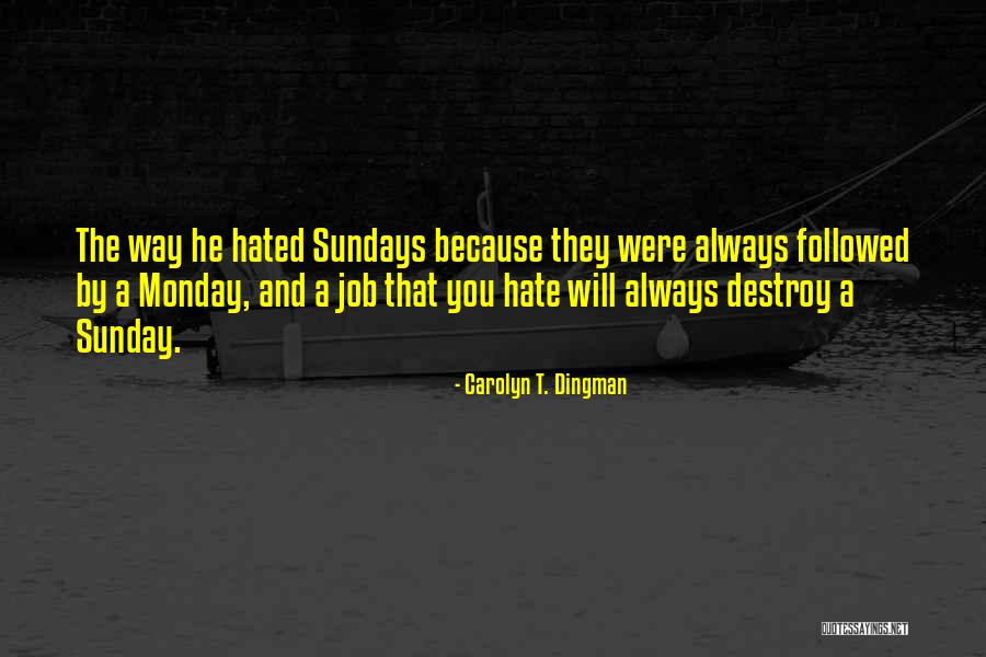 I Hate Sundays Quotes By Carolyn T. Dingman