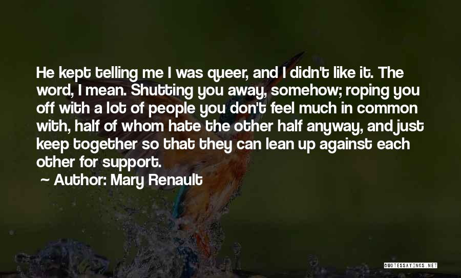 I Hate That I Like You So Much Quotes By Mary Renault