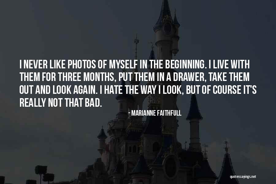 I Hate The Way I Look Quotes By Marianne Faithfull I Hate The Way I Look Quotes By Marianne Faithfull