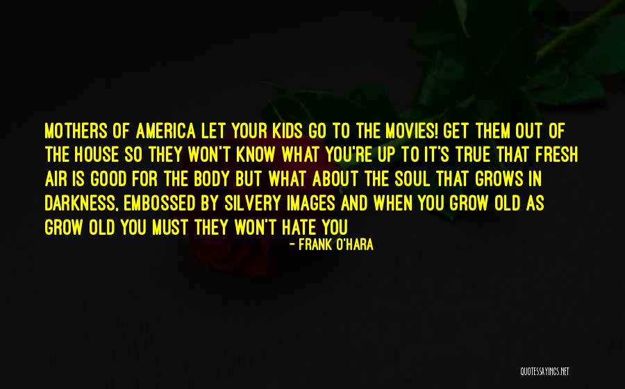 I Hate To Grow Up Quotes By Frank O'Hara I Hate To Grow Up Quotes By Frank O'Hara