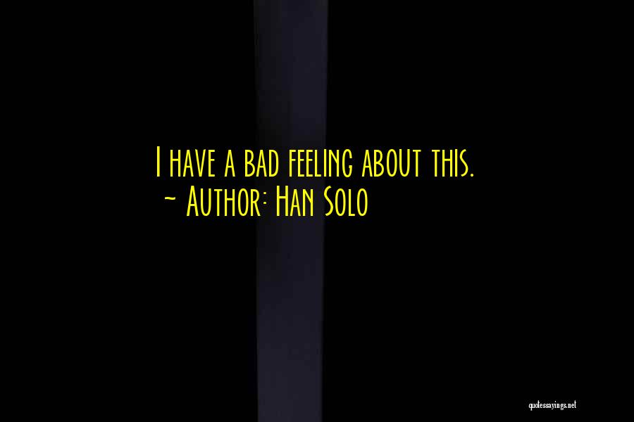 I Have A Bad Feeling Quotes By Han Solo