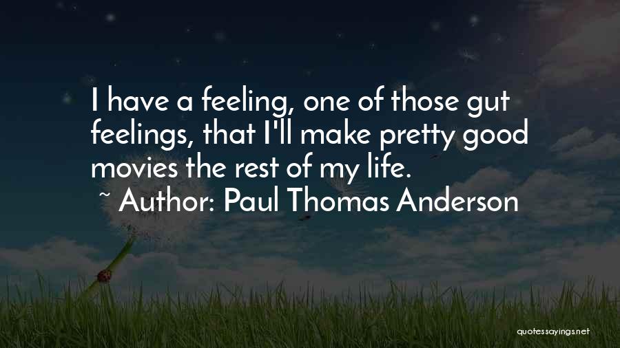 I Have A Good Feeling Quotes By Paul Thomas Anderson