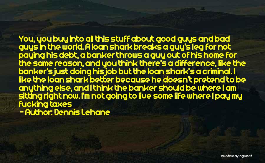 I Have A Good Guy Quotes By Dennis Lehane