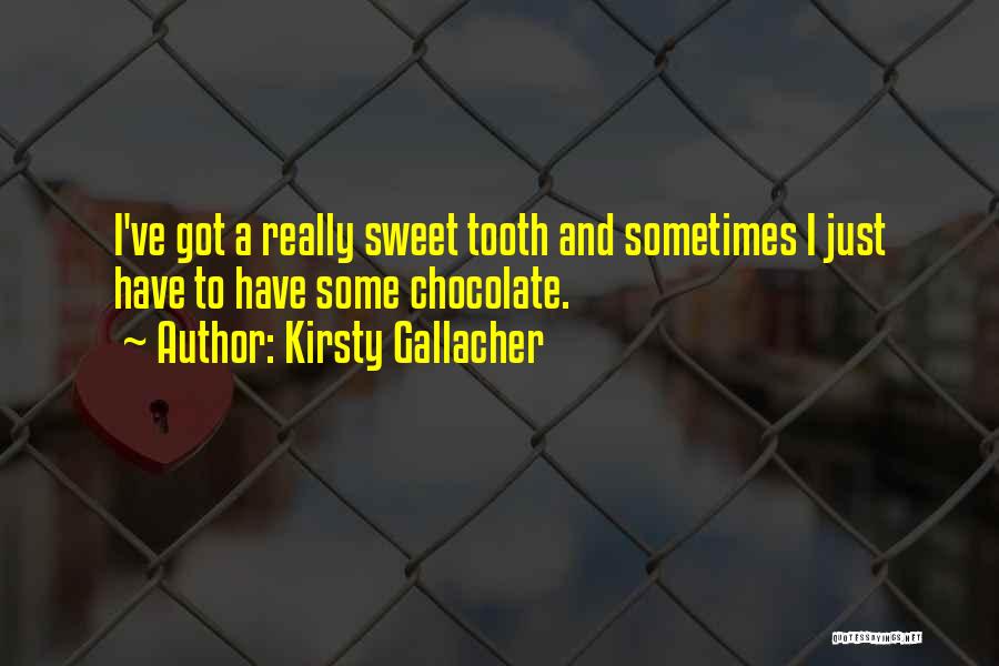 I Have A Sweet Tooth Quotes By Kirsty Gallacher