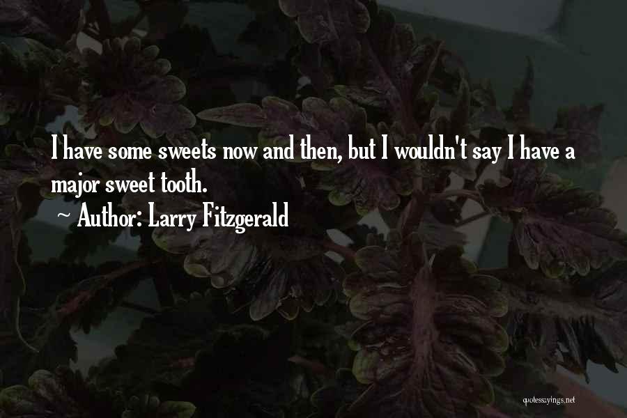 I Have A Sweet Tooth Quotes By Larry Fitzgerald