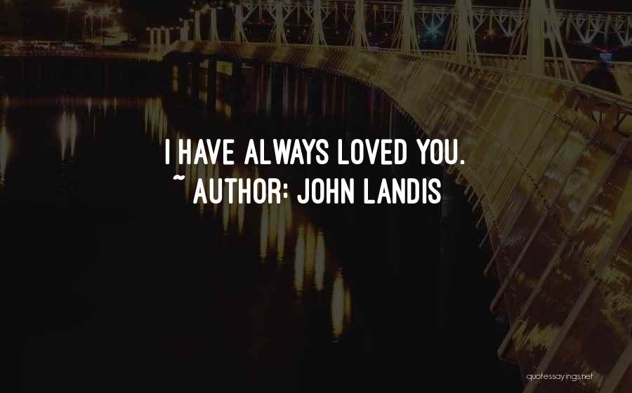 I Have Always Loved You Quotes By John Landis