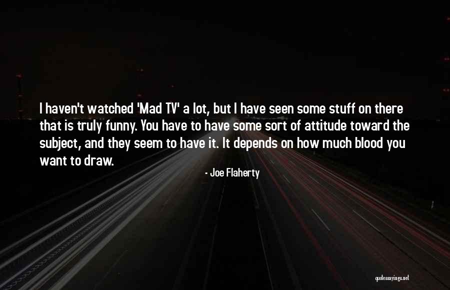 I Have Attitude In My Blood Quotes By Joe Flaherty I Have Attitude In My Blood Quotes By Joe Flaherty