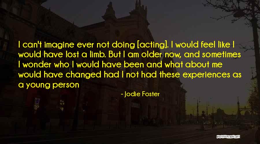 I Have Been Changed Quotes By Jodie Foster I Have Been Changed Quotes By Jodie Foster