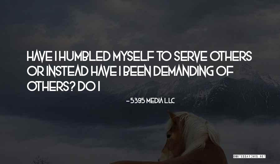I Have Been Humbled Quotes By 5395 Media LLC I Have Been Humbled Quotes By 5395 Media LLC