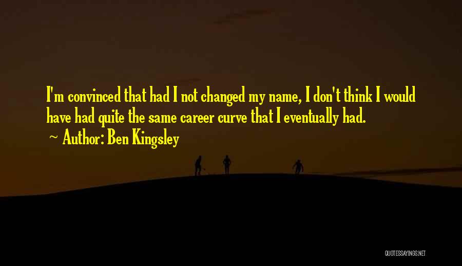 I Have Changed Quotes By Ben Kingsley