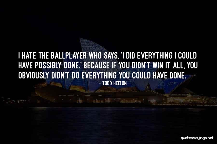 I Have Done Quotes By Todd Helton I Have Done Quotes By Todd Helton