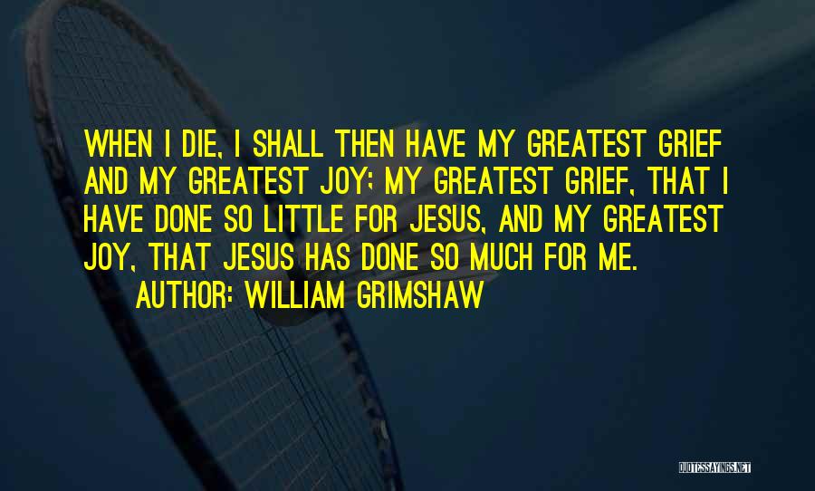 I Have Done So Much Quotes By William Grimshaw