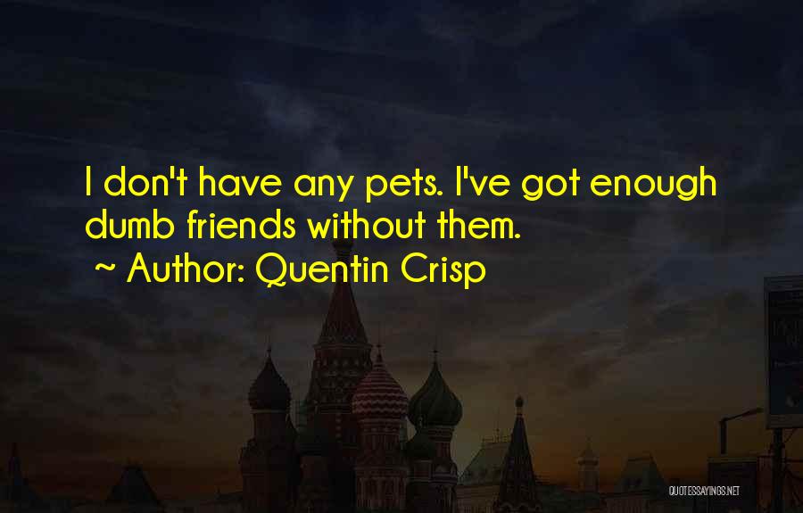I Have Enough Friends Quotes By Quentin Crisp