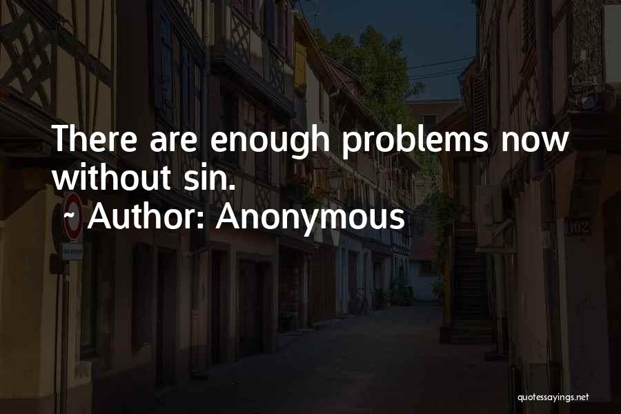 I Have Enough Problems Of My Own Quotes By Anonymous