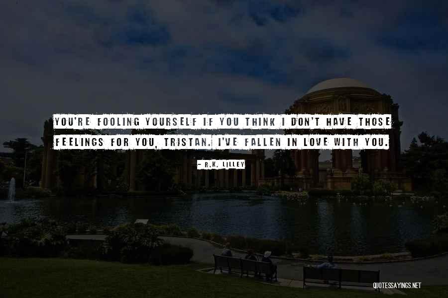 I Have Fallen For You Quotes By R.K. Lilley I Have Fallen For You Quotes By R.K. Lilley