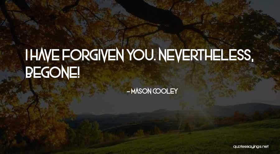 I Have Forgiven You Quotes By Mason Cooley I Have Forgiven You Quotes By Mason Cooley