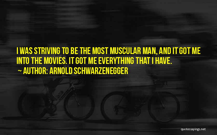 I Have Got Everything Quotes By Arnold Schwarzenegger
