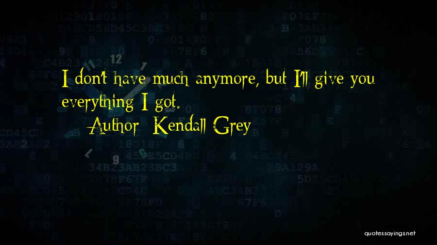 I Have Got Everything Quotes By Kendall Grey