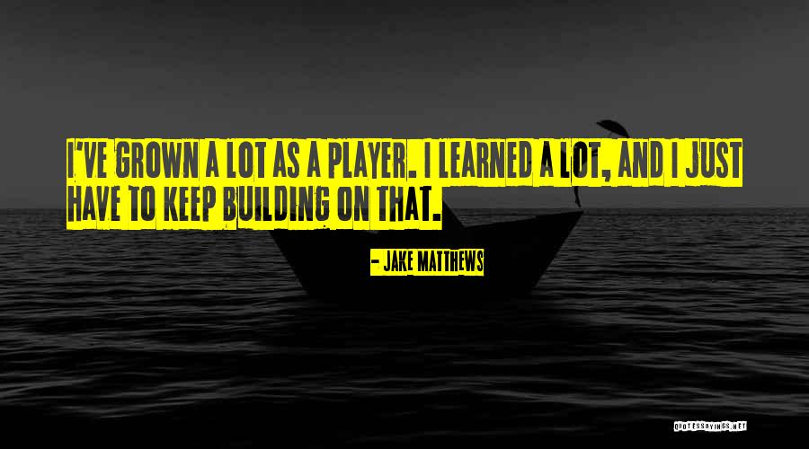 I Have Learned A Lot Quotes By Jake Matthews I Have Learned A Lot Quotes By Jake Matthews