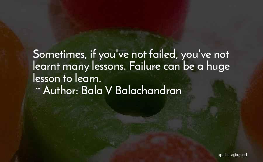 I Have Learnt A Lesson Quotes By Bala V Balachandran