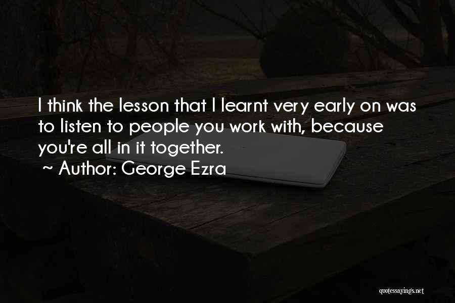 I Have Learnt A Lesson Quotes By George Ezra