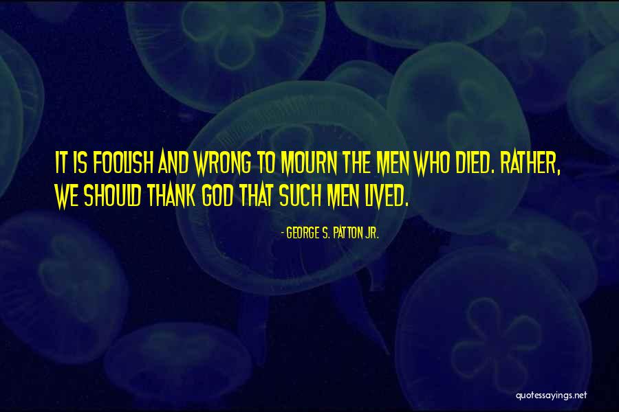 I Have Lived To Thank God Quotes By George S. Patton Jr.