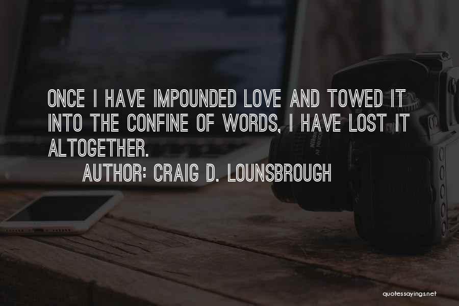 I Have Loved And Lost Quotes By Craig D. Lounsbrough