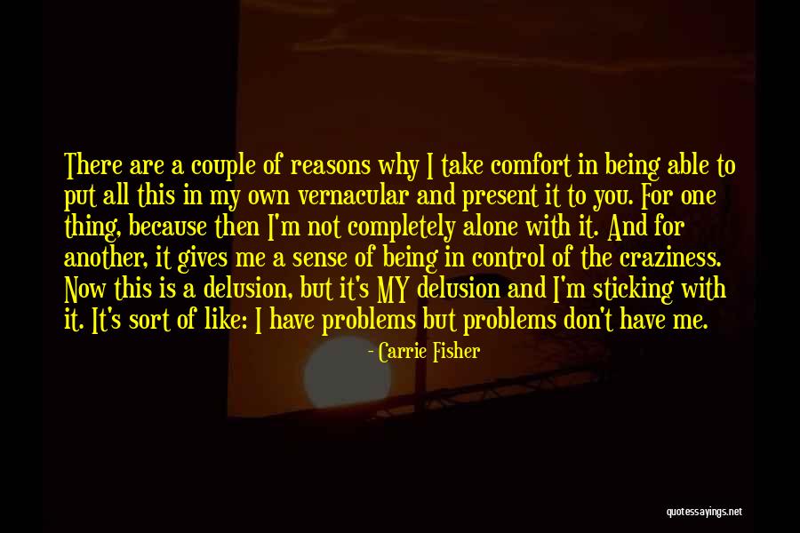 I Have My Own Reasons Quotes By Carrie Fisher I Have My Own Reasons Quotes By Carrie Fisher