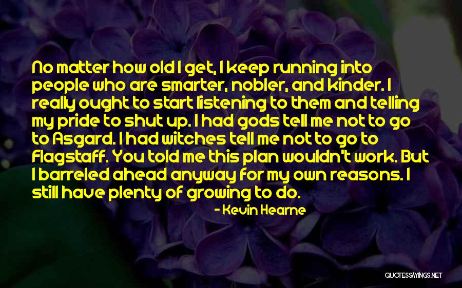 I Have My Own Reasons Quotes By Kevin Hearne I Have My Own Reasons Quotes By Kevin Hearne