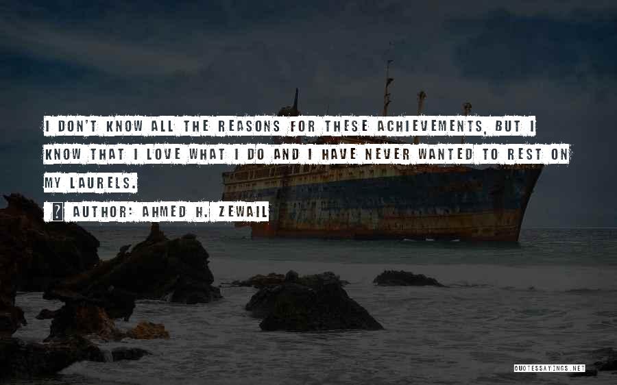 I Have My Reasons Quotes By Ahmed H. Zewail