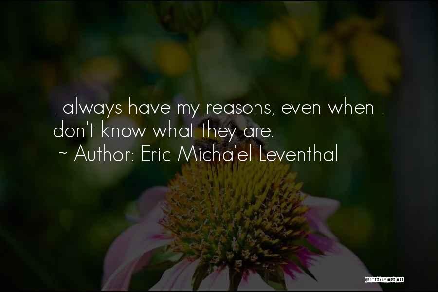 I Have My Reasons Quotes By Eric Micha'el Leventhal