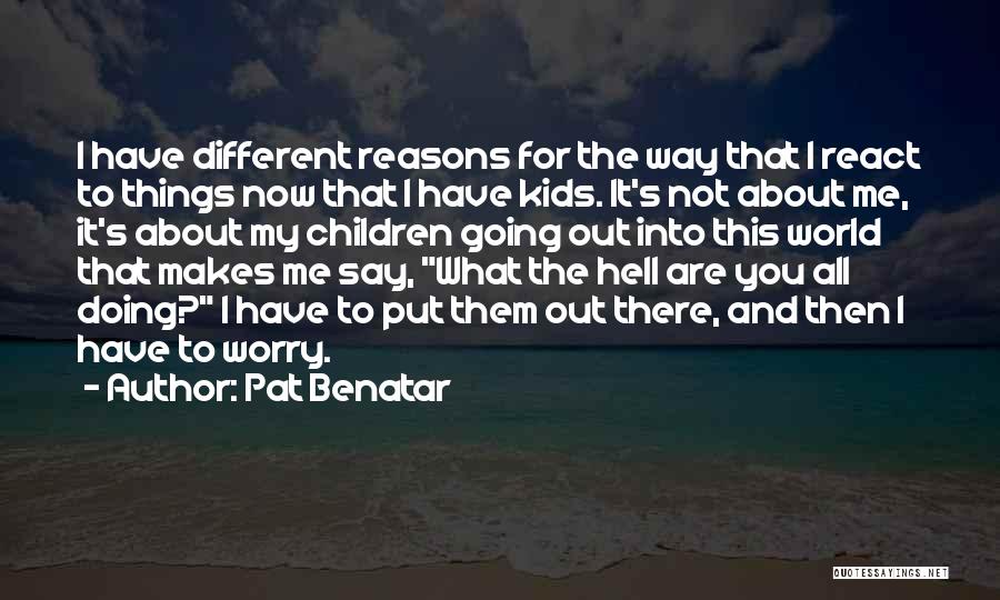 I Have My Reasons Quotes By Pat Benatar