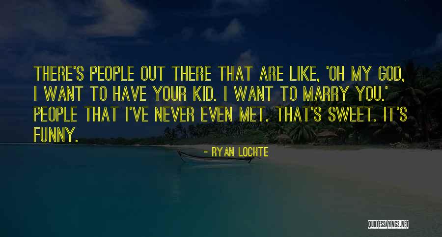 I Have Never Met You Quotes By Ryan Lochte I Have Never Met You Quotes By Ryan Lochte