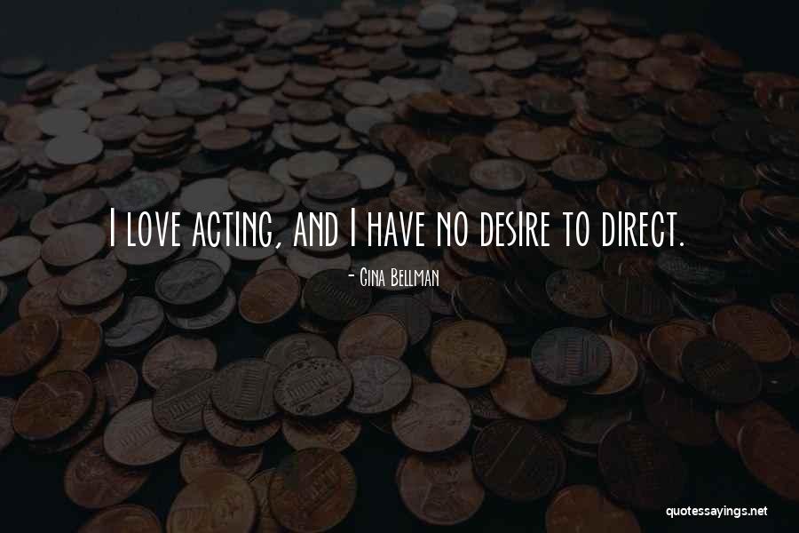 I Have No Desire Quotes By Gina Bellman I Have No Desire Quotes By Gina Bellman
