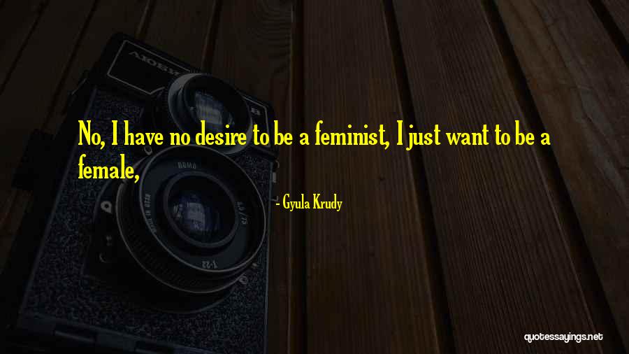 I Have No Desire Quotes By Gyula Krudy I Have No Desire Quotes By Gyula Krudy