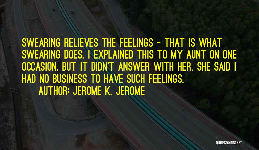 I Have No Feelings Quotes By Jerome K. Jerome