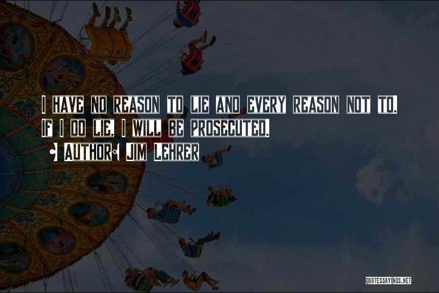 I Have No Reason To Lie Quotes By Jim Lehrer