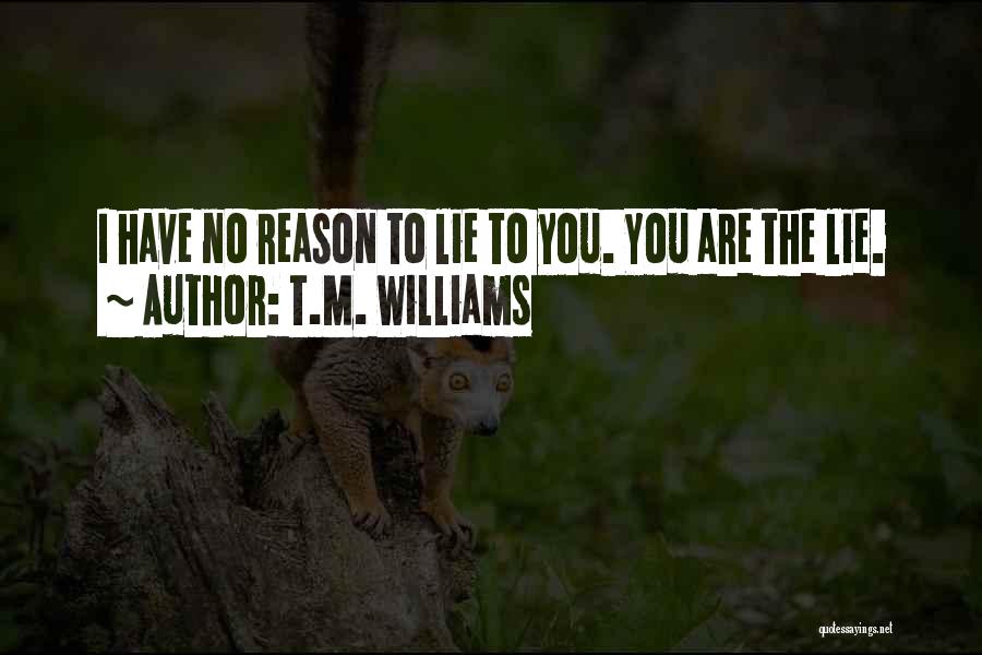 I Have No Reason To Lie Quotes By T.M. Williams