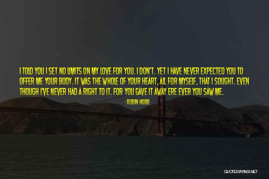 I Have No Right To Love You Quotes By Robin Hobb I Have No Right To Love You Quotes By Robin Hobb